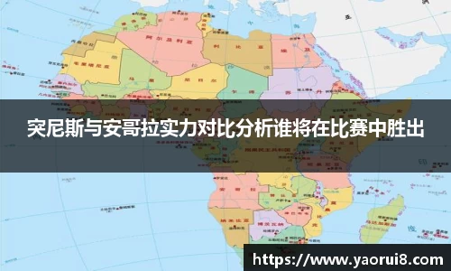 突尼斯与安哥拉实力对比分析谁将在比赛中胜出