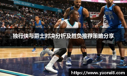 独行侠与爵士对决分析及胜负推荐策略分享